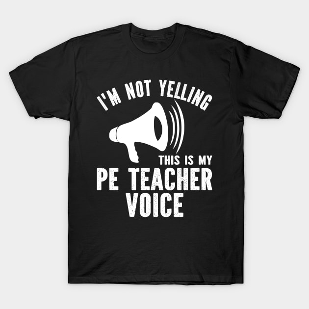 I'm Not Yelling This Is My Pe Teacher Voice T-Shirt by SimonL